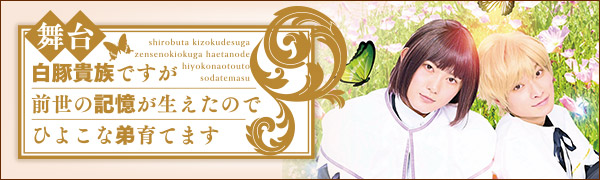 舞台『白豚貴族ですが前世の記憶が生えたのでひよこな弟育てます』