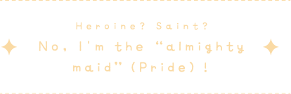 Heroine? saint? No, i'm the almighty maid （pride）!