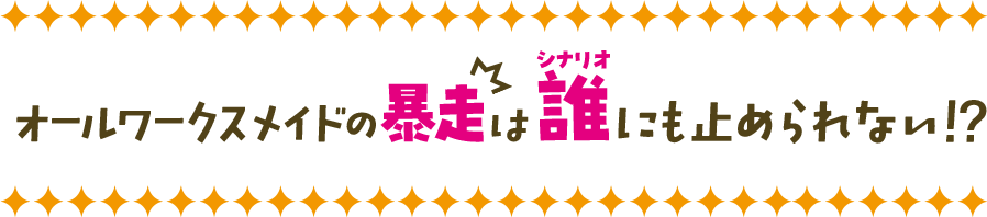オールワークスメイドの暴走は誰にも止められない！？