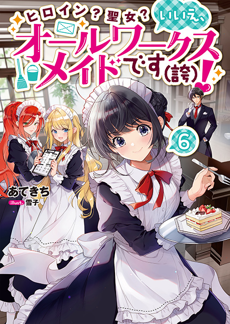 ヒロイン？聖女？いいえ、オールワークスメイドです（誇）！6
