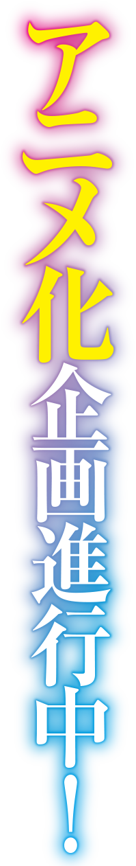 アニメ化企画進行中！