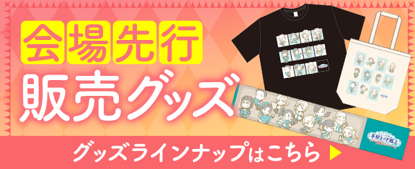 会場先行販売グッズ グッズラインナップはこちら