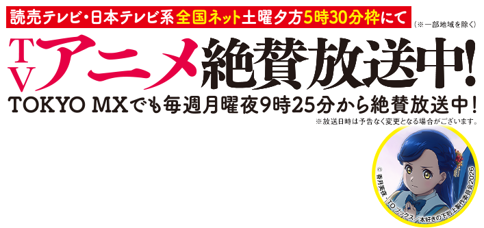  2026年4月4日から読売テレビ・日本テレビ系全国ネット土曜夕方5時30分枠にてTVアニメ放送開始！（※一部地域を除く）TOKYO MXでも毎週月曜夜9時25分から絶賛放送中！※放送日時は予告なく変更となる場合がございます。