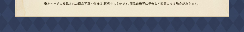 ※本ページに掲載された商品写真・仕様は、開発中のものです。商品仕様等は予告なく変更になる場合があります。