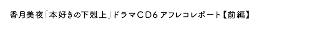 「本好きの下剋上」ドラマＣＤ６アフレコレポート【前　編】