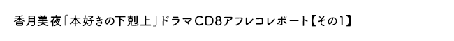 香月美夜「本好きの下剋上」ドラマＣＤ８アフレコレポート【その１】