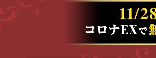 11/28(火)までコロナEXで無料話増量中！