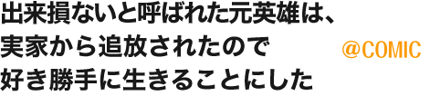 出来損ないと呼ばれた元英雄は、実家から追放されたので好き勝手に生きることにした@COMIC