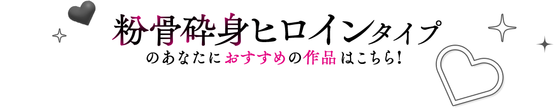粉骨砕身ヒロインタイプのあなたにおすすめの作品はこちら!