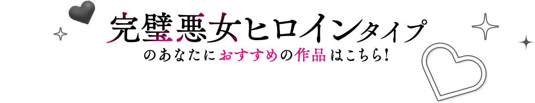 完璧悪女ヒロインタイプのあなたにおすすめの作品はこちら！