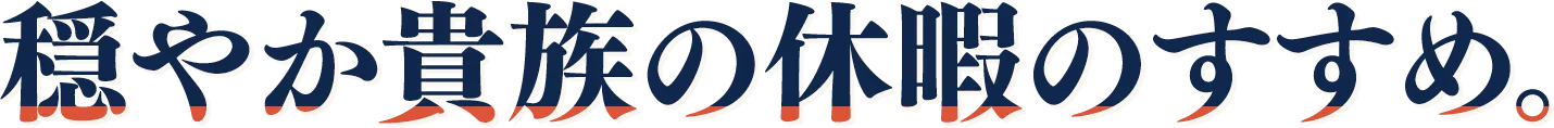 穏やか貴族の休暇のすすめ。