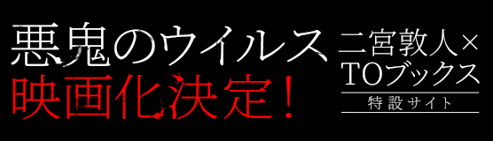 悪鬼のウイルス映画化決定! | 二宮敦人×TOブックス特設サイト