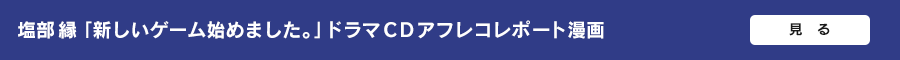 塩部 縁「新しいゲーム始めました。」ドラマＣＤアフレコレポート漫画