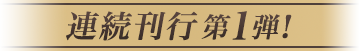 連続刊行 第1弾！