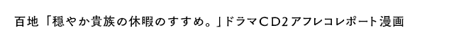 百地「穏やか貴族の休暇のすすめ。」ドラマＣＤ2アフレコレポート漫画