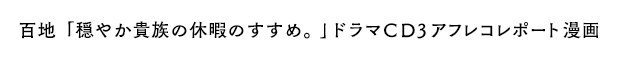 百地「穏やか貴族の休暇のすすめ。」ドラマＣＤ３アフレコレポート漫画